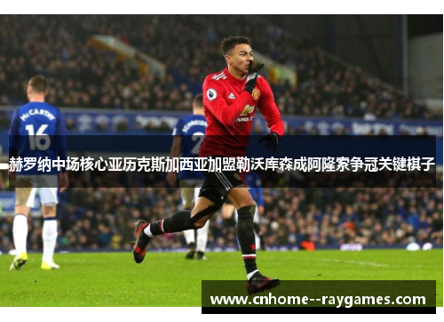 赫罗纳中场核心亚历克斯加西亚加盟勒沃库森成阿隆索争冠关键棋子 赫罗纳中场核心亚历克斯加西亚加盟勒沃库森成阿隆索争冠关键棋子